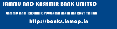 JAMMU AND KASHMIR BANK LIMITED  JAMMU AND KASHMIR PULWAMA MAIN MARKET TAHAB  banks information 